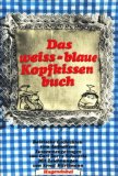 Das weiss-blaue Kopfkissenbuch : bairische G'schichten zum Aufheitern. zusammengetragen von Carl ...