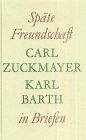 Späte Freundschaft in Briefen. Briefwechsel Carl Zuckmayer/Karl Bart ; Karl Barth