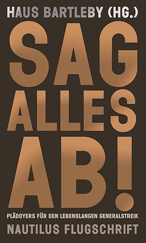 Sag alles ab! Plädoyers für den lebenslangen Generalstreik.