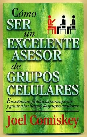 Seller image for COMO SER UN EXCELENTE ASESOR DE GRUPOS CELULARES. Enseanzas practicas para apoyar y guiar a los lideres de grupos celulares for sale by Ducable Libros