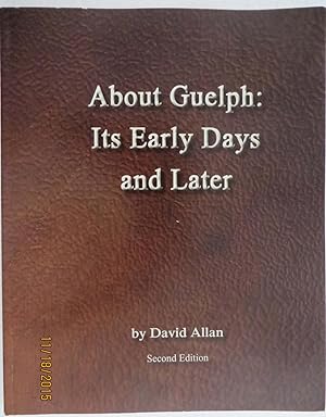 About Guelph : Its Early Days and Later