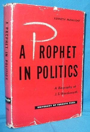 A Prophet in Politics : A Biography of J.S. Woodsworth