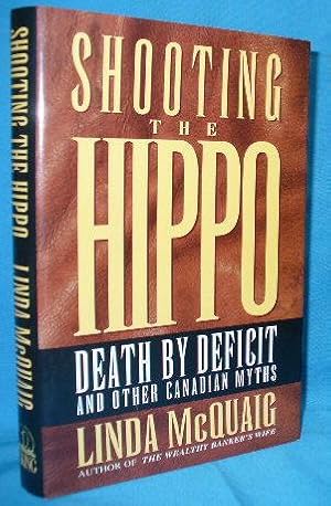 Imagen del vendedor de Shooting the Hippo : Death By Deficit and Other Canadian Myths a la venta por Alhambra Books