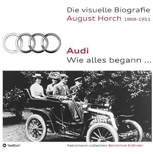 Image du vendeur pour Die visuelle Biografie August Horch / Audi - Wie alles begann. mis en vente par AHA-BUCH GmbH