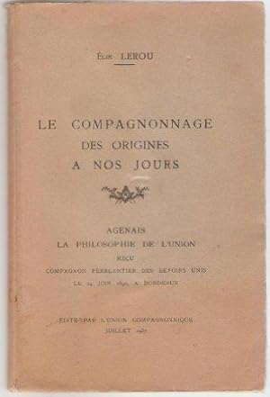 Le compagnonnage des origines à nos jours. Agenais, la philosophie de l'union, reçu compagnon fer...