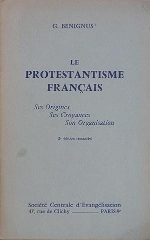 Le Protestantisme français. Ses origines Ses croyances Son organisation
