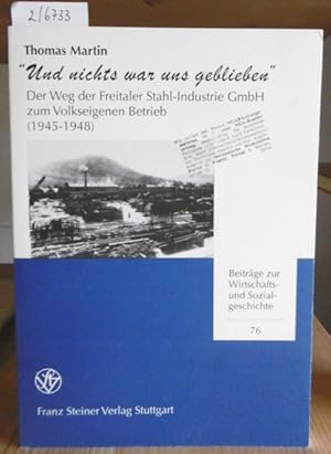 Bild des Verkufers fr Und nichts war uns geblieben". Der Weg der Freitaler Stahl-Industrie GmbH zum Volkseigenen Betrieb (1945-1948). Mit einem Geleitwort v. Jrgen Schneider. zum Verkauf von Versandantiquariat Trffelschwein