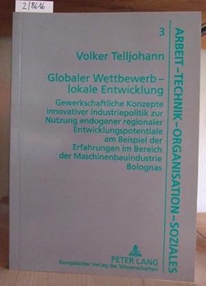 Bild des Verkufers fr Globaler Wettbewerb - lokale Entwicklung. Gewerkschaftliche Konzepte innovativer Industriepolitik zur Nutzung endogener regionaler Entwicklungspotentiale am Beispiel der Erfahrungen im Bereich der Maschinenbauindustrie Bolognas. zum Verkauf von Versandantiquariat Trffelschwein