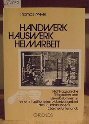 Seller image for Handwerk, Hauswerk, Heimarbeit. Nicht-agrarische Ttigkeiten und Erwerbsformen in einem traditionellen Ackerbaugebiet des 18. Jahrhunderts (Zrcher Unterland). for sale by Versandantiquariat Trffelschwein