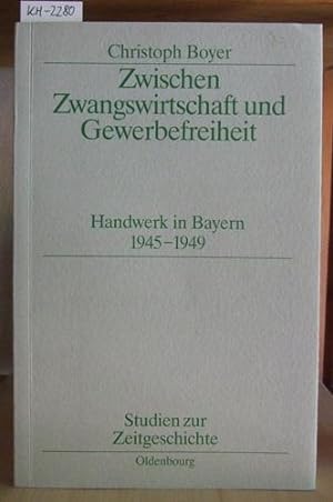 Seller image for Zwischen Zwangswirtschaft und Gewerbefreiheit. Handwerk in Bayern 1945-1949. for sale by Versandantiquariat Trffelschwein