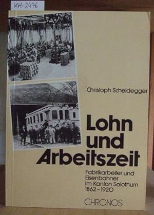 Seller image for Lohn und Arbeitszeit. Fabrikarbeiter und Eisenbahner im Kanton Solothurn 1862-1920. for sale by Versandantiquariat Trffelschwein