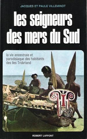 Les Seigneurs des Mers Du Sud : La Vie Ancestrale et Paradisiaque Des Habitants Des Îles Trobriand