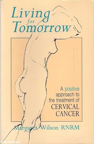 Imagen del vendedor de Living for Tomorrow A Positive Approach to the Treatment of Cervical Cancer a la venta por Mr Pickwick's Fine Old Books