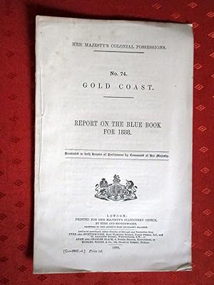 Bild des Verkufers fr Her Majesty's Colonial Possessions, No 74. Gold Coast, Report on the Blue Book for 1888 Presented to Both Houses of Parliament By Command of His Majesty. zum Verkauf von Tony Hutchinson