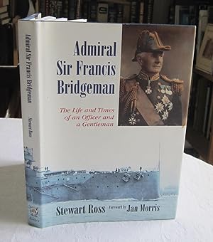 Admiral Sir Francis Bridgeman: The Life and Times of an Officer and a Gentleman