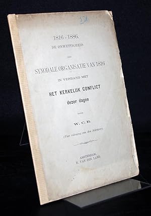 Seller image for 1816-1886 de onwettigheid der synodale organisatie van 1816 in verband met het kerkelijk conflict dezer dagen door W.C.B. for sale by Antiquariat Kretzer