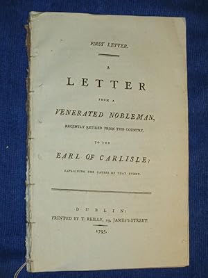 Bild des Verkufers fr First Letter. A Letter from a Venerated Nobleman Who Recently Retired from This Country, to the Earl of Carlisle: Explaining the Causes of That Event. zum Verkauf von Tony Hutchinson