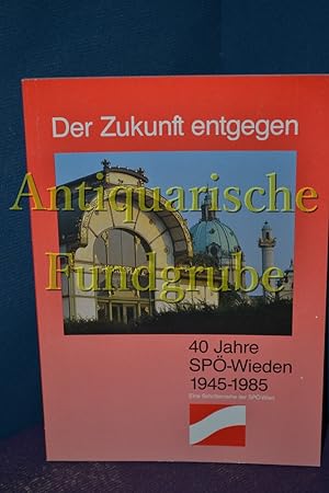 Bild des Verkufers fr Der Zukunft entgegen / 40 Jahre SP - Wieden 1945 - 1985 zum Verkauf von Antiquarische Fundgrube e.U.