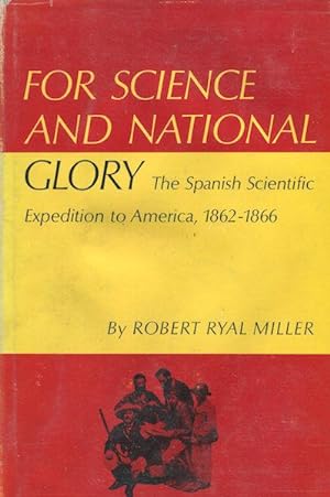 For Science And National Glory; The Spanish Scientific Expedition to America, 1862-1866