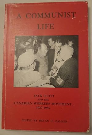 A Communist Life: Jack Scott and the Canadian Workers Movement 1927-1985