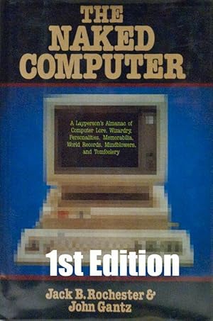 The Naked Computer: a Layperson's Almanac of Computer Lore, Wizardry, Personalities, Memorabilia,...