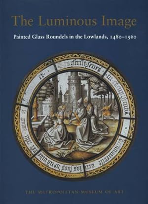 Bild des Verk�ufers f�r The Luminous Image: Painted Glass roundels in the Lowlands, 1480-1560 zum Verkauf von Karen Jakobsen (Member of the PBFA)