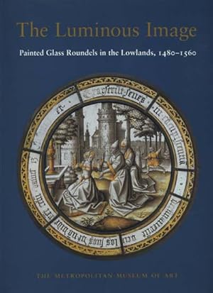 Seller image for The Luminous Image: Painted Glass roundels in the Lowlands, 1480-1560 for sale by Karen Jakobsen (Member of the PBFA)