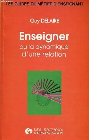 Bild des Verkufers fr ENSEIGNER OU LA DYNAMIQUE D'UNE RELATION - COLLECTION "LES GUIDES DU METIER D'ENSEIGNANT". zum Verkauf von Le-Livre