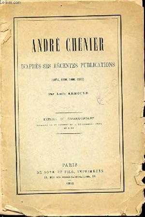 ANDRE CHENIER D'APRES SES RECENTES PUBLICATIONS (1874, 1899, 1900, 1901). EXTRAIT DU CORRESPONDANT.