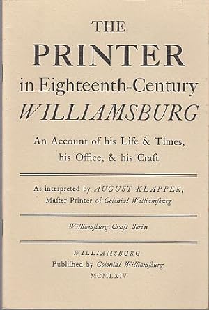 The Printer in Eighteenth-Century Williamsburg: An Account of His Life & Times, His Office, & His...