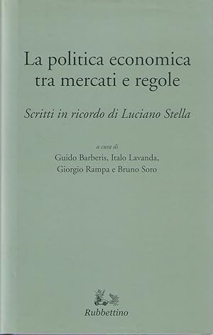 La politica economica tra mercati e regole: scritti in ricordo di Luciano Stella.