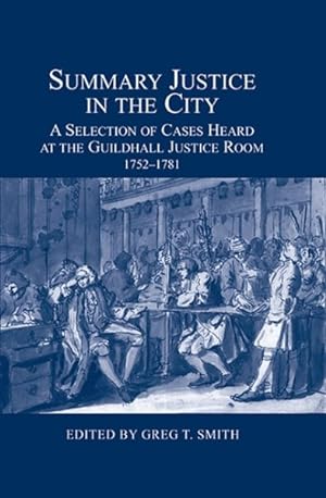 Seller image for Summary Justice in the City : A Selection of Cases Heard at the Guildhall Justice Room, 1752-1781 for sale by GreatBookPrices