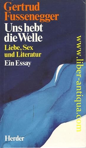 Seller image for Uns hebt die Welle - Liebe, Sex und Literatur - Ein Essay for sale by Antiquariat Liber Antiqua