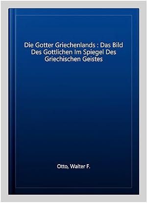 Image du vendeur pour Die Gotter Griechenlands : Das Bild Des Gottlichen Im Spiegel Des Griechischen Geistes -Language: german mis en vente par GreatBookPrices