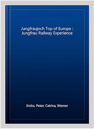 Seller image for Jungfraujoch Top of Europe : Jungfrau Railway Experience for sale by GreatBookPrices