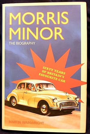 Morris Minor: The Biography - Sixty Years of Britain's Favourite Car