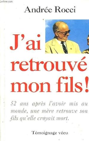 Seller image for J'AI RETROUVE MON FILS ! 52 ANS APRES L'AVOIR MIS AU MONDE UNE MERE RETROUVE SON FILS QU'ELLE CROYAIT MORT - TEMOIGNAGE VECU. for sale by Le-Livre