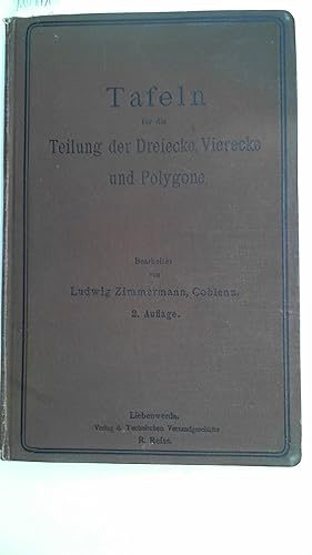 Tafeln für die Teilung der Dreiecke , Vierecke und Polygone . Bearbeitet von Ludwig Zimmermann Co...