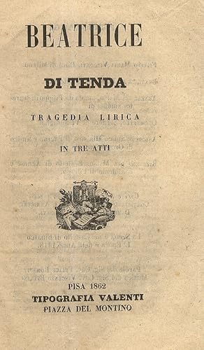 Beatrice di Tenda. Tragedia lirica in tre atti. (Parole del Sig. Cav. Felice Romani. Musica del S...