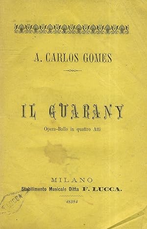 Il Guarany. Opera-Ballo in quattro Atti. Musica del Maestro Cav. A. Carlos Gomes.