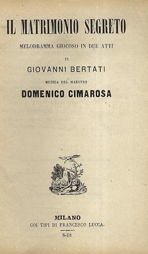 Seller image for Il Matrimonio segreto. Melodramma giocoso in due atti di Giovanni Bertati. Musica del Maestro Domenico Cimarosa. for sale by Libreria Oreste Gozzini snc