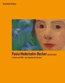 Paula Modersohn-Becker und die Kunst in Paris um 1900 - Von Cezanne bis Picasso