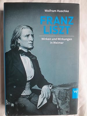 Franz Liszt : Wirken und Wirkungen in Weimar