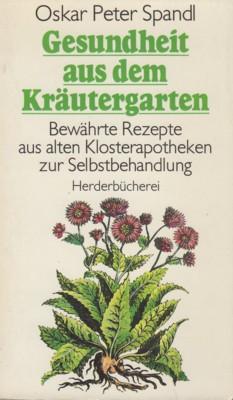 Gesundheit aus dem Kräutergarten : bewährte Rezepte aus alten Klosterapotheken zur Selbstbehandlu...