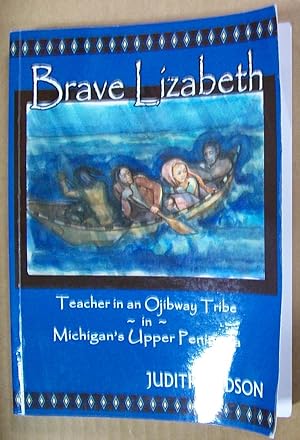 Seller image for Brave Lizabeth: Teacher in an Ojibway Tribe in Michigan's Upper Peninsula for sale by Book Nook