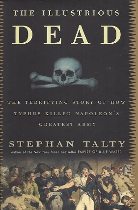 The Illustrious Dead: The Terrifying Story of How Typhus Killed Napoleon's Greatest Army