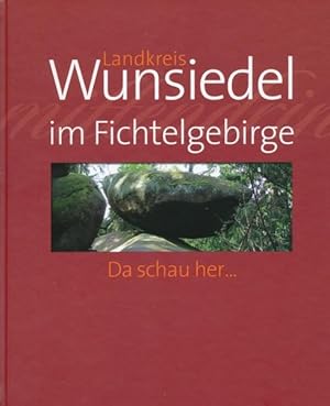 LANDKREIS WUNSIEDEL IM FICHTELGEBIRGE - DA SCHAU HER . Herausgegeben in Zusammenarbeit mit dem La...