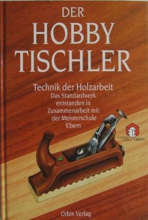 Der Hobbytischler Technik der Holzarbeit