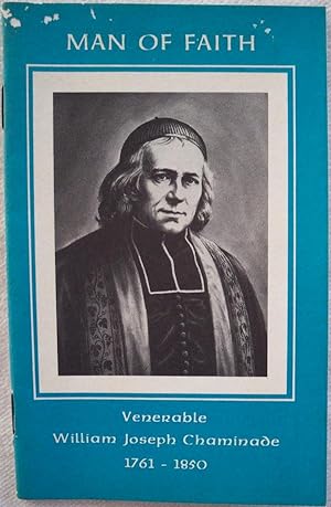 Seller image for MAN OF FAITH: VENERABLE WILLIAM JOSEPH CHAMINADE, 1761-1850 for sale by Champ & Mabel Collectibles