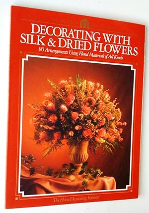 Decorating with Silk & Dried Flowers: 80 Arrangements Using Floral Materials of All Kinds